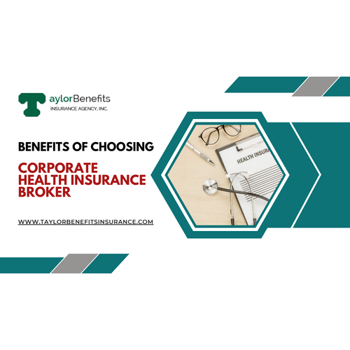 Dallas Small Business Health Insurance Taylor Benefits Insurance Benefits of Choosing Corporate Health Insurance Broker