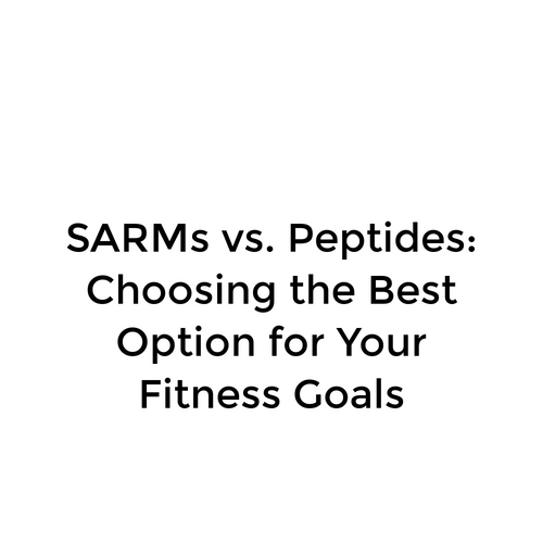 SARMs vs. Peptides: Choosing the Best Option for Your Fitness Goals